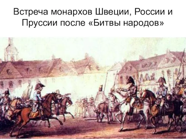 Встреча монархов Швеции, России и Пруссии после «Битвы народов»