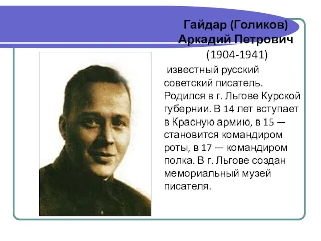 Гайдар (Голиков) Аркадий Петрович (1904-1941) известный русский советский писатель. Родился в г.
