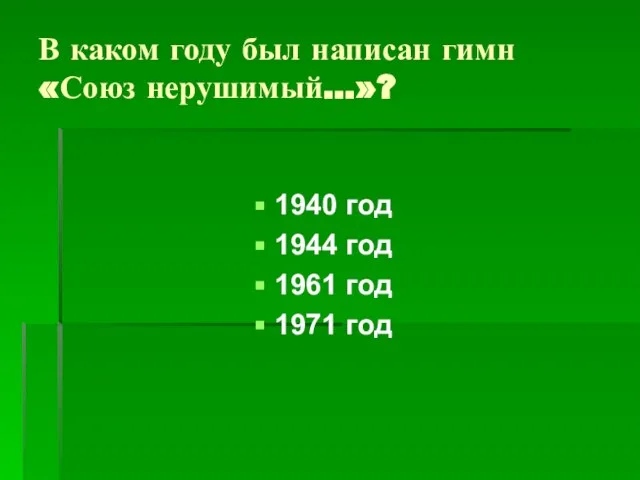 В каком году был написан гимн «Союз нерушимый…»? 1940 год 1944 год 1961 год 1971 год