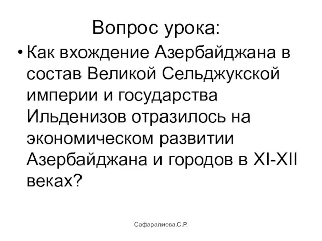 Сафаралиева.С.Р. Вопрос урока: Как вхождение Азербайджана в состав Великой Сельджукской империи и