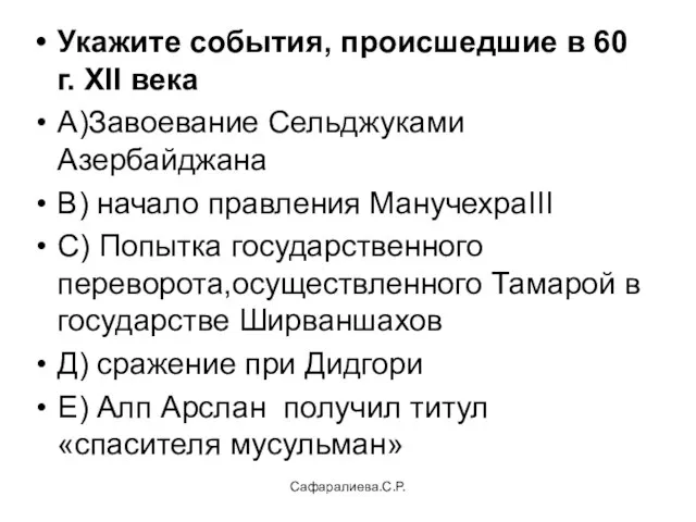 Сафаралиева.С.Р. Укажите события, происшедшие в 60 г. XII века А)Завоевание Сельджуками Азербайджана