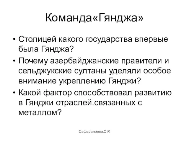 Сафаралиева.С.Р. Команда«Гянджа» Столицей какого государства впервые была Гянджа? Почему азербайджанские правители и