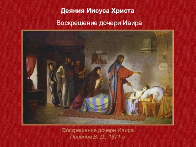 Деяния Иисуса Христа Воскрешение дочери Иаира Поленов В. Д., 1871 г. Воскрешение дочери Иаира