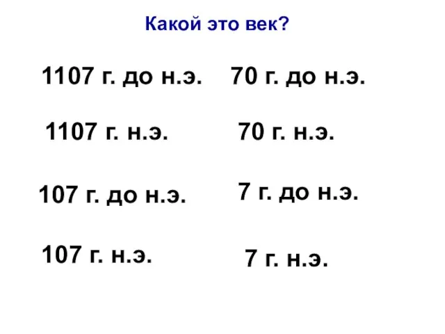 Какой это век? 1107 г. до н.э. 1107 г. н.э. 107 г.