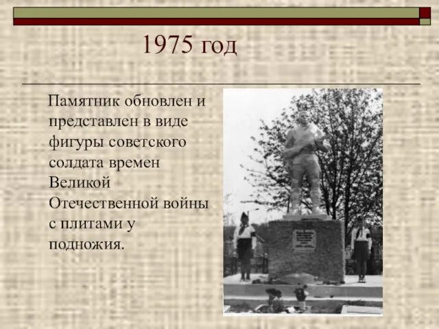 1975 год Памятник обновлен и представлен в виде фигуры советского солдата времен