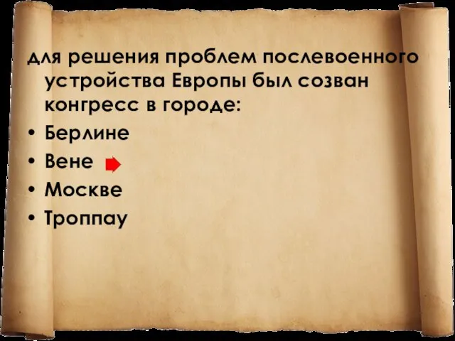 для решения проблем послевоенного устройства Европы был созван конгресс в городе: Берлине Вене Москве Троппау