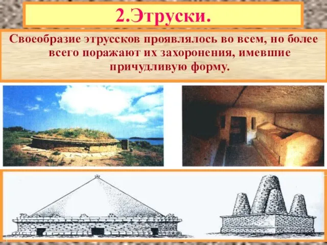 2.Этруски. Своеобразие этруссков проявлялось во всем, но более всего поражают их захоронения, имевшие причудливую форму.