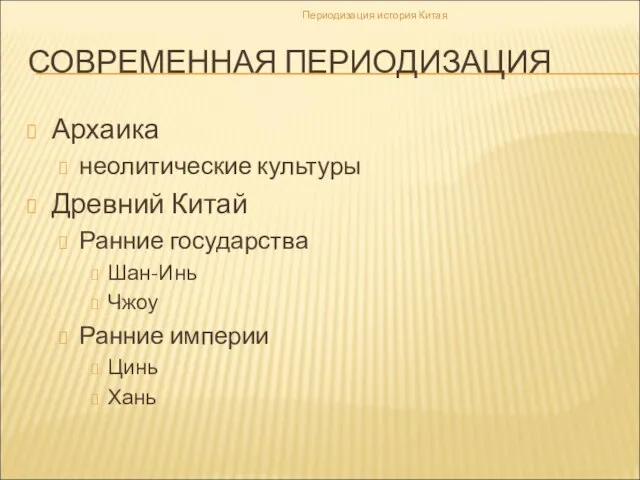 СОВРЕМЕННАЯ ПЕРИОДИЗАЦИЯ Архаика неолитические культуры Древний Китай Ранние государства Шан-Инь Чжоу Ранние