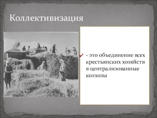 Коллективизация - это объединение всех крестьянских хозяйств в централизованные колхозы