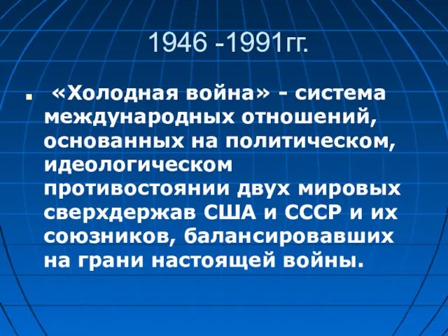 1946 -1991гг. «Холодная война» - система международных отношений, основанных на политическом, идеологическом