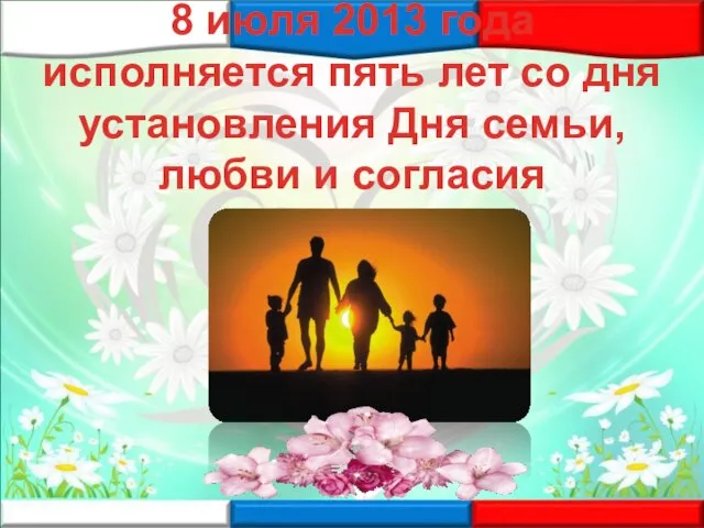 8 июля 2013 года исполняется пять лет со дня установления Дня семьи, любви и согласия