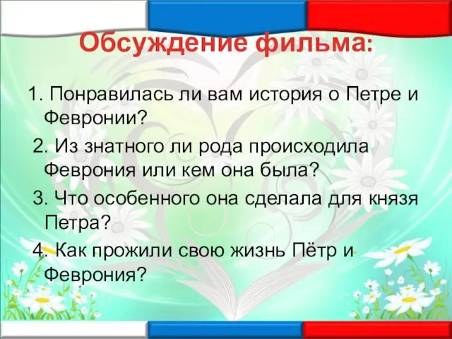 Обсуждение фильма: 1. Понравилась ли вам история о Петре и Февронии? 2.