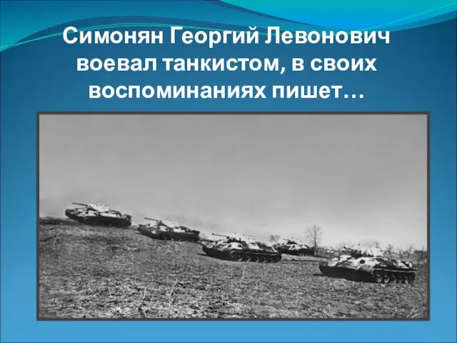 Симонян Георгий Левонович воевал танкистом, в своих воспоминаниях пишет…