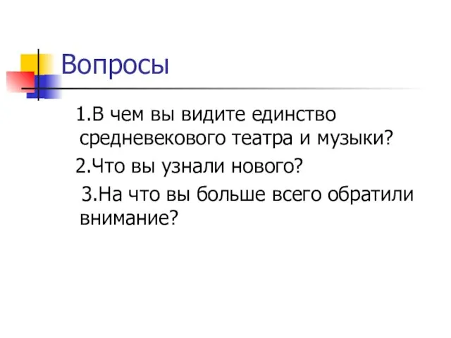 Вопросы 1.В чем вы видите единство средневекового театра и музыки? 2.Что вы