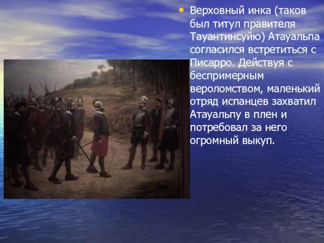 Верховный инка (таков был титул правителя Тауантинсуйю) Атауальпа согласился встретиться с Писарро.