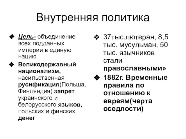 Внутренняя политика Цель- объединение всех подданных империи в единую нацию Великодержавный национализм,