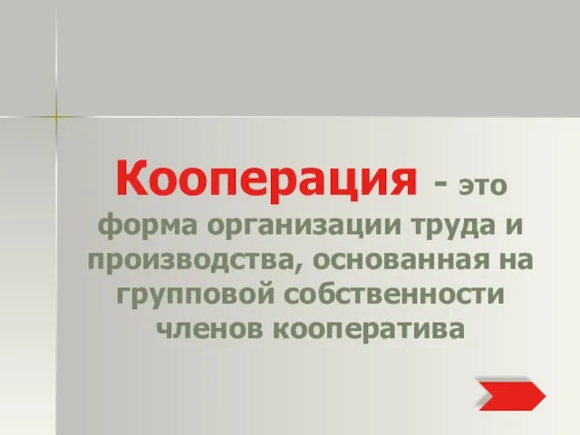 Кооперация - это форма организации труда и производства, основанная на групповой собственности членов кооператива