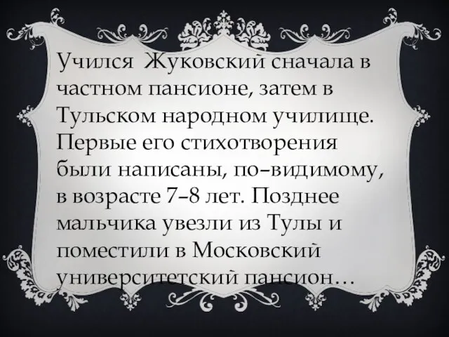 Учился Жуковский сначала в частном пансионе, затем в Тульском народном училище. Первые