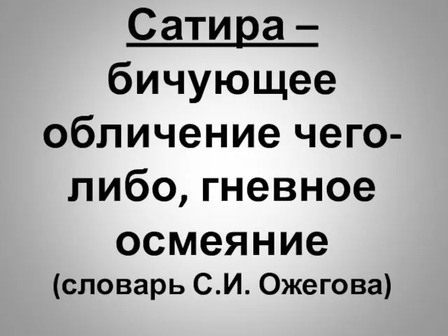 Сатира – бичующее обличение чего-либо, гневное осмеяние (словарь С.И. Ожегова)