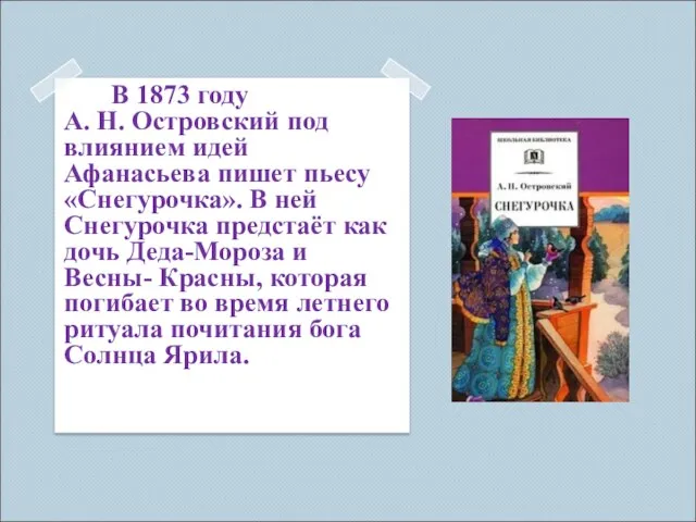 В 1873 году А. Н. Островский под влиянием идей Афанасьева пишет пьесу