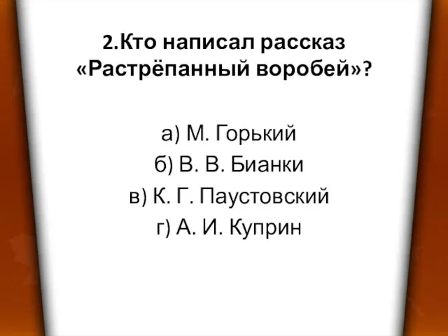 2.Кто написал рассказ «Растрёпанный воробей»? а) М. Горький б) В. В. Бианки