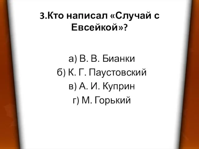3.Кто написал «Случай с Евсейкой»? а) В. В. Бианки б) К. Г.