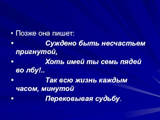 Позже она пишет: Суждено быть несчастьем пригнутой, Хоть имей ты семь пядей