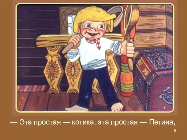 — Эта простая — котика, эта простая — Петина,