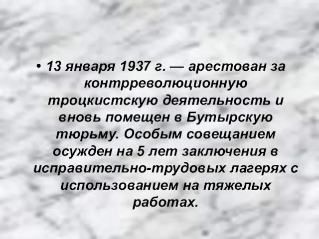 13 января 1937 г. — арестован за контрреволюционную троцкистскую деятельность и вновь