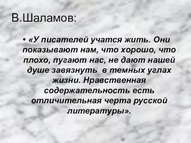 В.Шаламов: «У писателей учатся жить. Они показывают нам, что хорошо, что плохо,