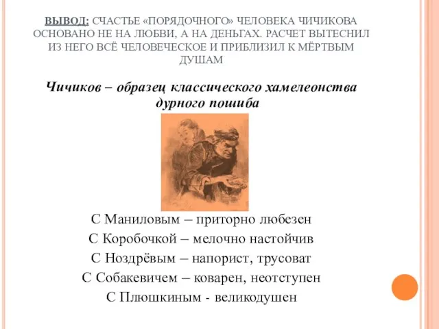 ВЫВОД: СЧАСТЬЕ «ПОРЯДОЧНОГО» ЧЕЛОВЕКА ЧИЧИКОВА ОСНОВАНО НЕ НА ЛЮБВИ, А НА ДЕНЬГАХ.