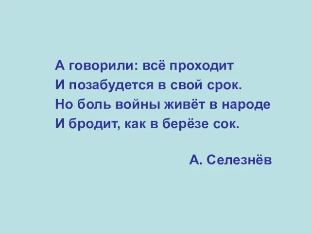 А говорили: всё проходит И позабудется в свой срок. Но боль войны