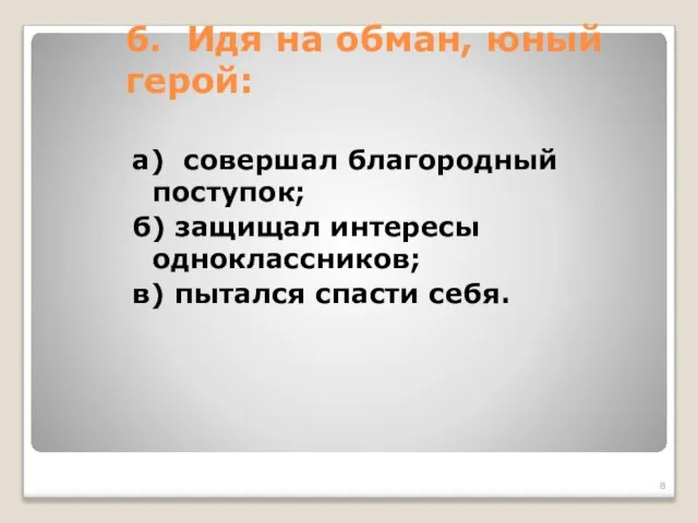 6. Идя на обман, юный герой: а) совершал благородный поступок; б) защищал