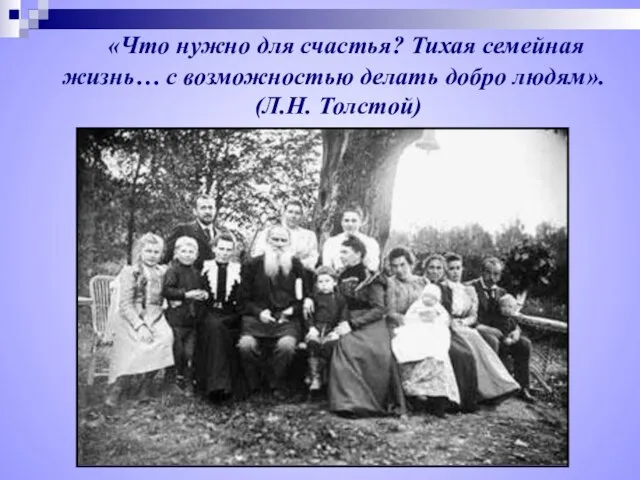 «Что нужно для счастья? Тихая семейная жизнь… с возможностью делать добро людям». (Л.Н. Толстой)