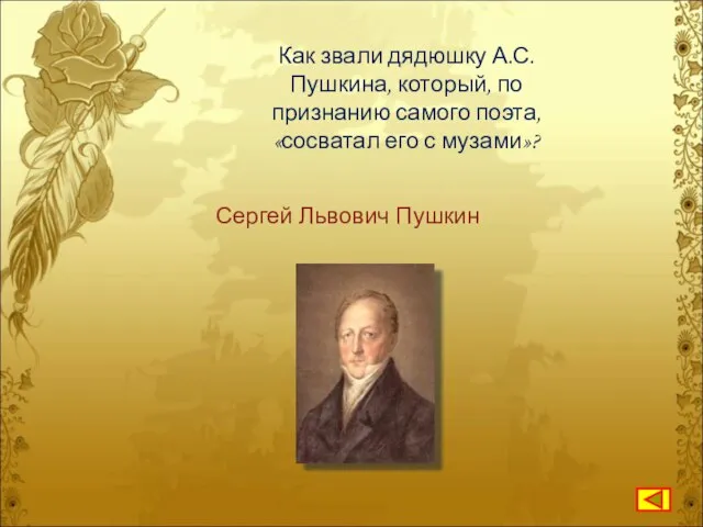 Как звали дядюшку А.С.Пушкина, который, по признанию самого поэта, «сосватал его с музами»? Сергей Львович Пушкин