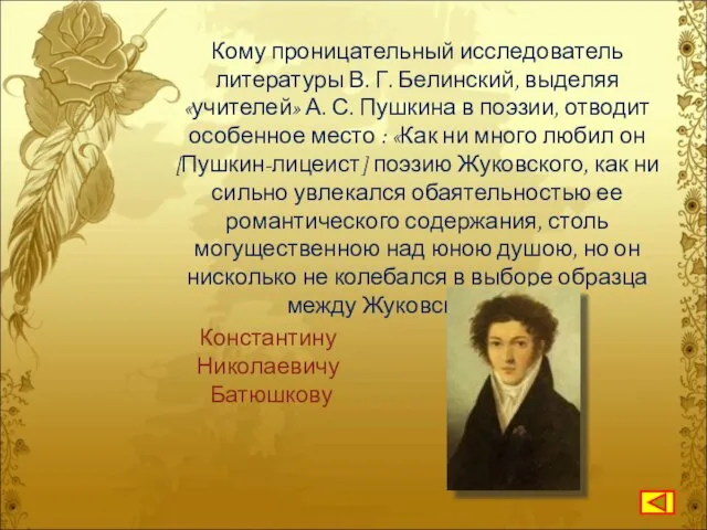 Кому проницательный исследователь литературы В. Г. Белинский, выделяя «учителей» А. С. Пушкина