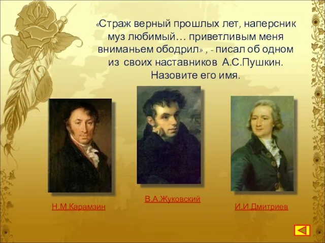 «Страж верный прошлых лет, наперсник муз любимый… приветливым меня вниманьем ободрил» ,