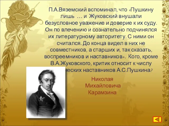 П.А.Вяземский вспоминал, что «Пушкину лишь … и Жуковский внушали безусловное уважение и