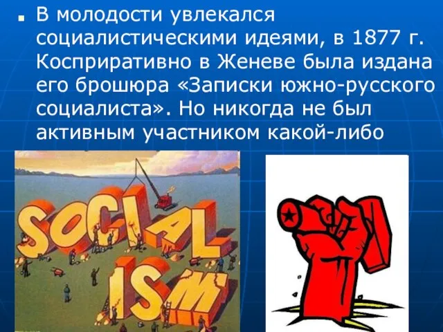 В молодости увлекался социалистическими идеями, в 1877 г. Косприративно в Женеве была