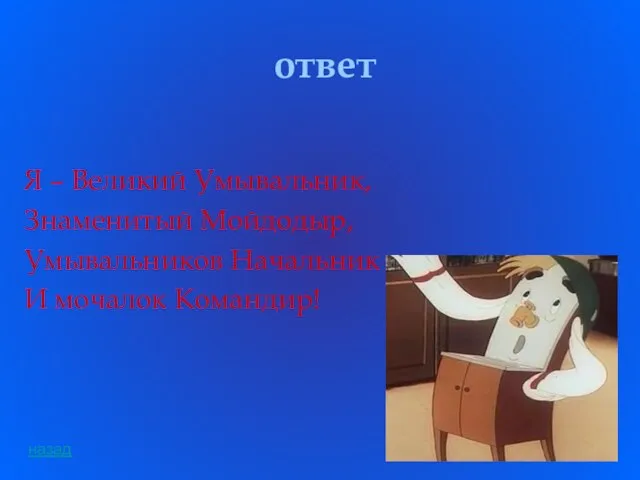 ответ Я – Великий Умывальник, Знаменитый Мойдодыр, Умывальников Начальник И мочалок Командир! назад