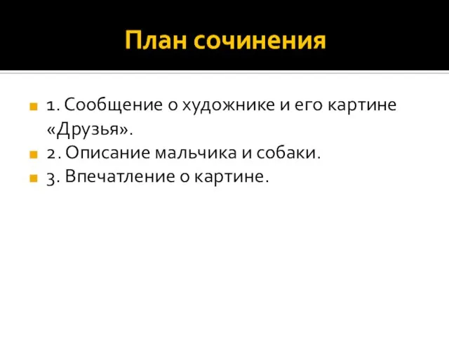 План сочинения 1. Сообщение о художнике и его картине «Друзья». 2. Описание