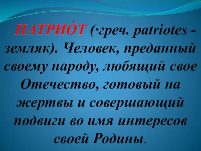 ПАТРИО́Т (·греч. patriotes - земляк). Человек, преданный своему народу, любящий свое Отечество,