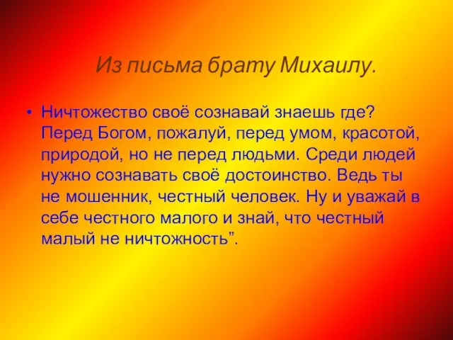 Ничтожество своё сознавай знаешь где? Перед Богом, пожалуй, перед умом, красотой, природой,