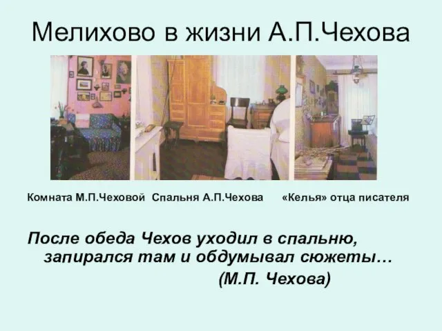 Мелихово в жизни А.П.Чехова Комната М.П.Чеховой Спальня А.П.Чехова «Келья» отца писателя После