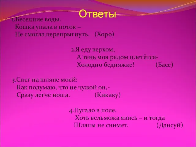 Ответы 1.Весенние воды. Кошка упала в поток – Не смогла перепрыгнуть. (Хоро)