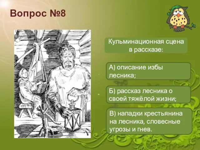 Вопрос №8 Кульминационная сцена в рассказе: А) описание избы лесника; Б) рассказ