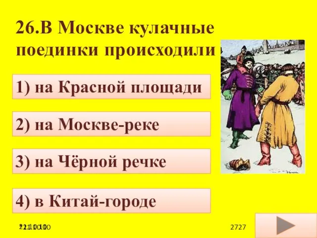 21.10.10 26.В Москве кулачные поединки происходили 4) в Китай-городе 1) на Красной