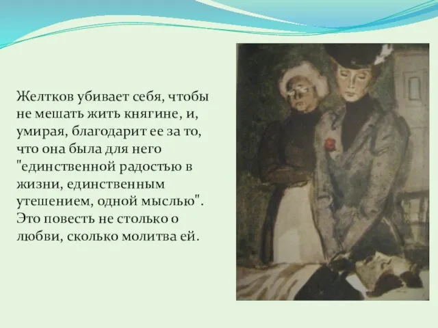 Желтков убивает себя, чтобы не мешать жить княгине, и, умирая, благодарит ее