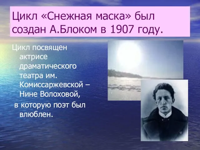 Цикл «Снежная маска» был создан А.Блоком в 1907 году. Цикл посвящен актрисе