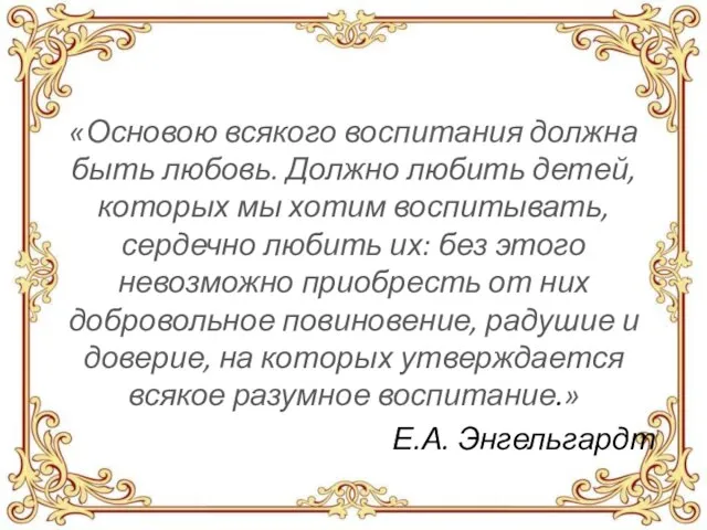 «Основою всякого воспитания должна быть любовь. Должно любить детей, которых мы хотим